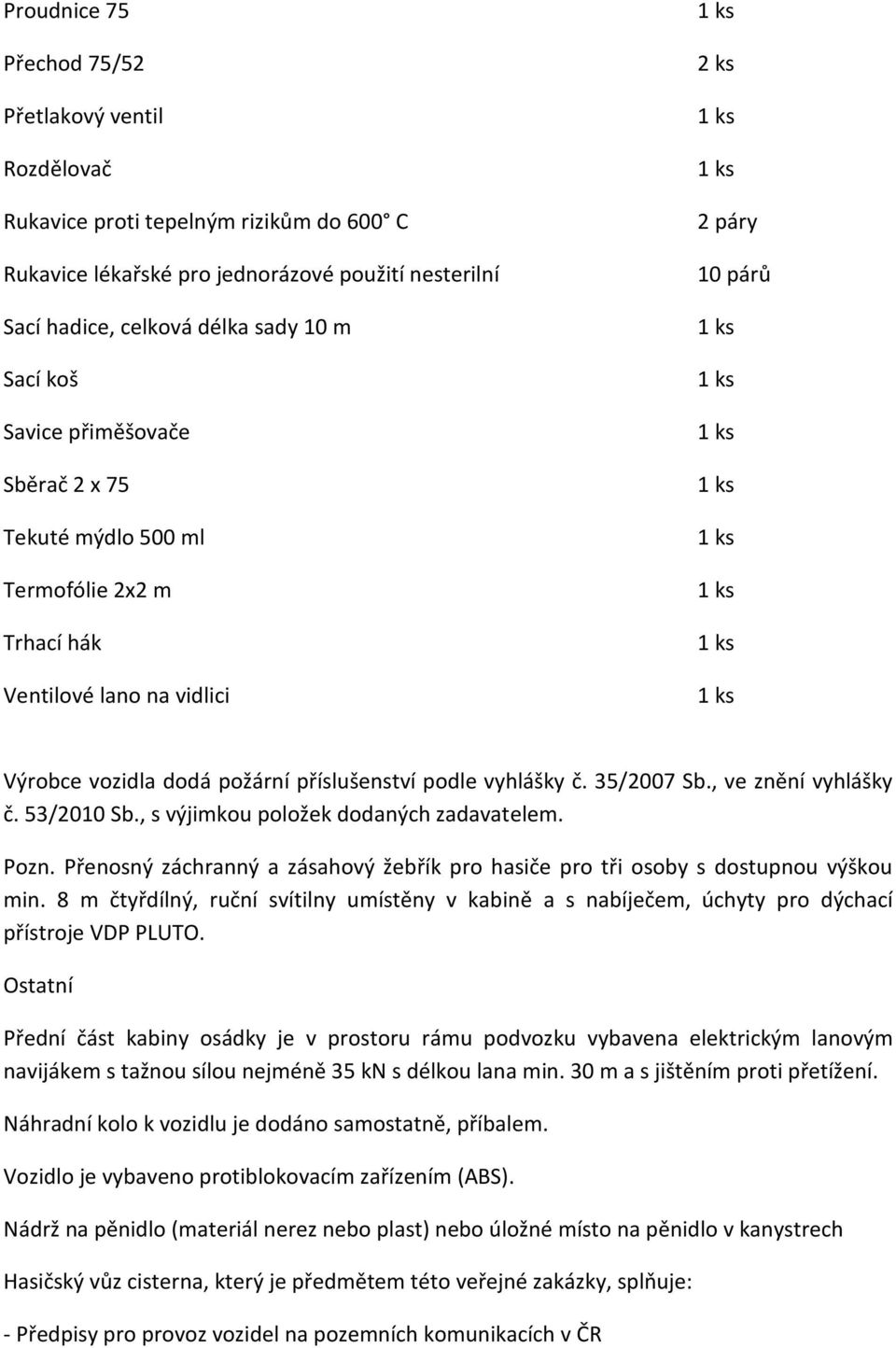 , ve znění vyhlášky č. 53/2010 Sb., s výjimkou položek dodaných zadavatelem. Pozn. Přenosný záchranný a zásahový žebřík pro hasiče pro tři osoby s dostupnou výškou min.