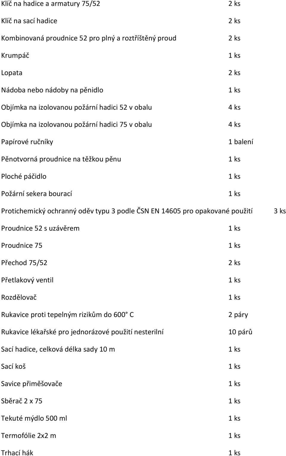 ochranný oděv typu 3 podle ČSN EN 14605 pro opakované použití 3 ks Proudnice 52 s uzávěrem Proudnice 75 Přechod 75/52 Přetlakový ventil Rozdělovač Rukavice proti tepelným rizikům do 600 C