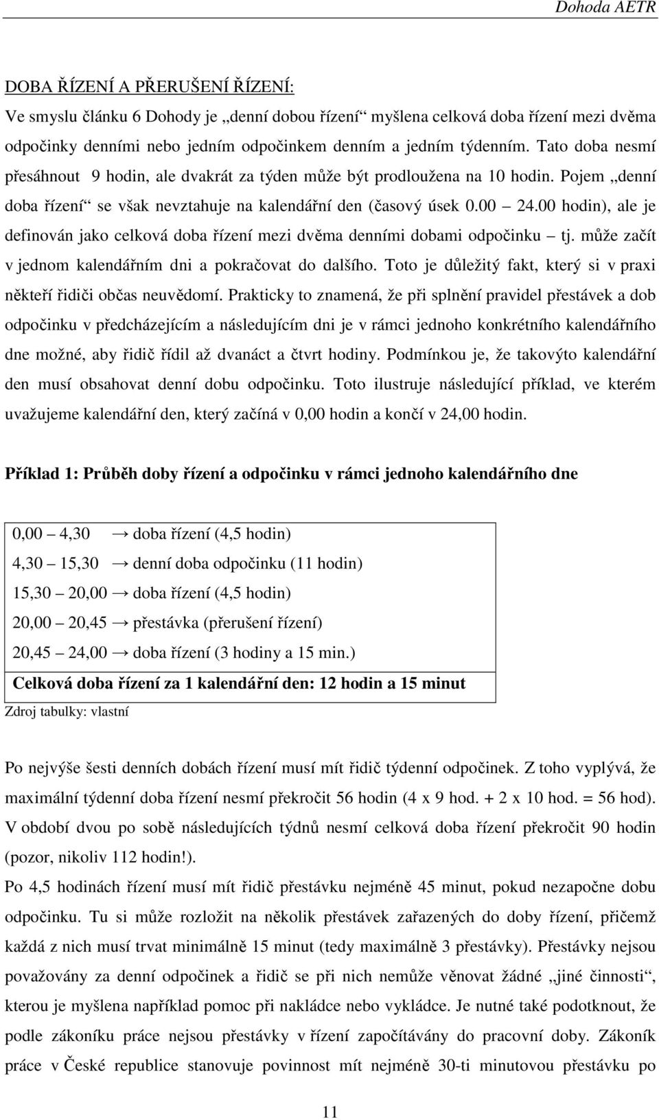 00 hodin), ale je definován jako celková doba řízení mezi dvěma denními dobami odpočinku tj. může začít v jednom kalendářním dni a pokračovat do dalšího.