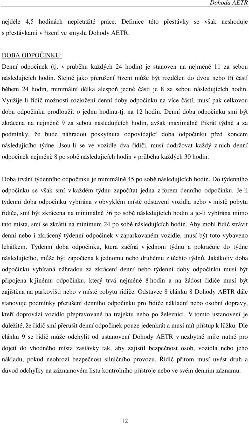 Stejně jako přerušení řízení může být rozdělen do dvou nebo tří částí během 24 hodin, minimální délka alespoň jedné části je 8 za sebou následujících hodin.