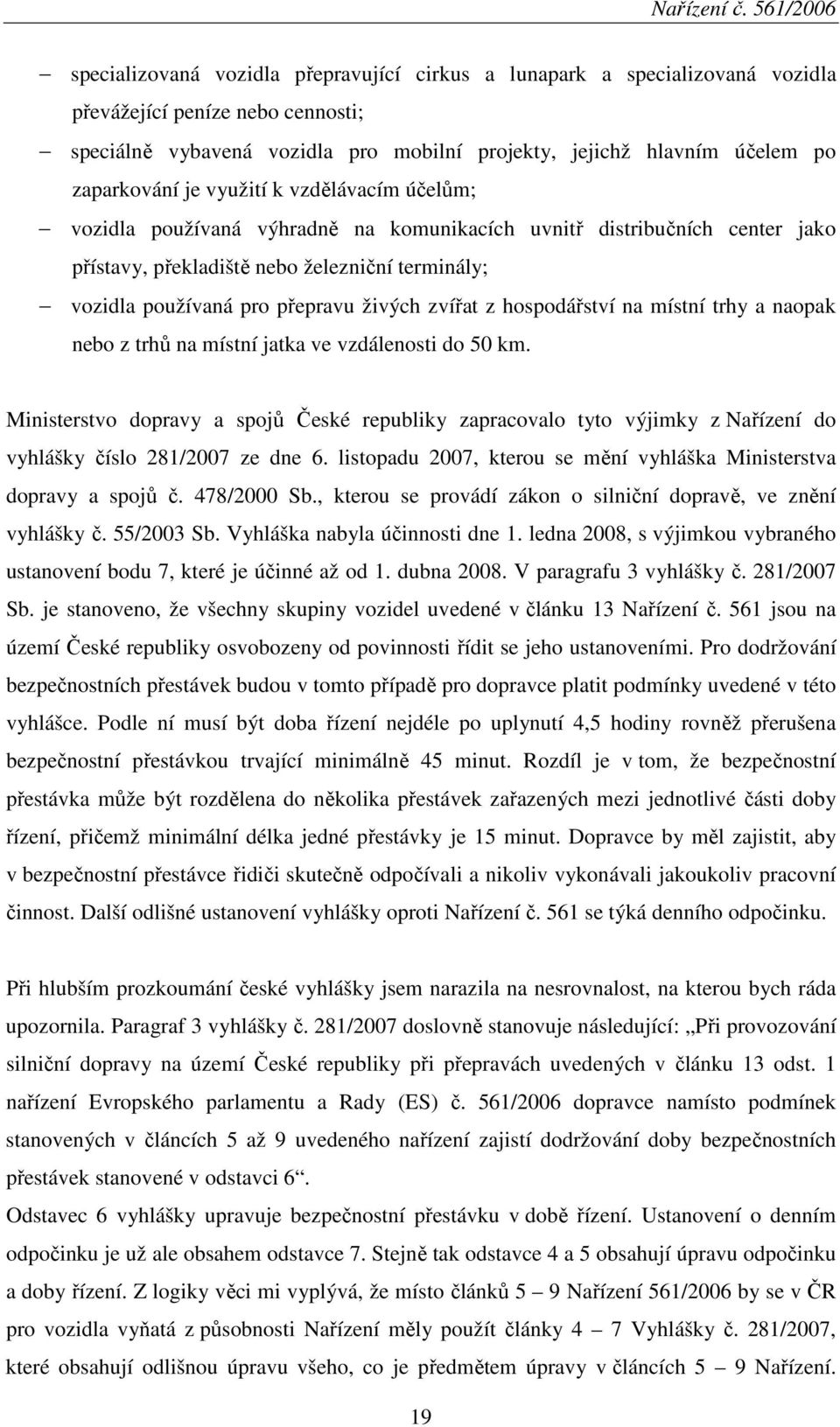 zvířat z hospodářství na místní trhy a naopak nebo z trhů na místní jatka ve vzdálenosti do 50 km.