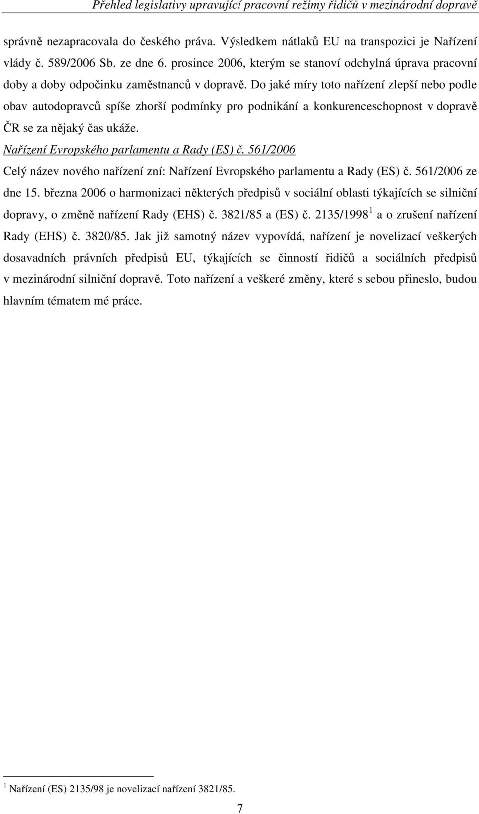 Do jaké míry toto nařízení zlepší nebo podle obav autodopravců spíše zhorší podmínky pro podnikání a konkurenceschopnost v dopravě ČR se za nějaký čas ukáže.