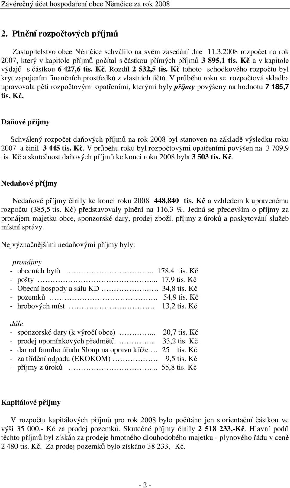 V průběhu roku se rozpočtová skladba upravovala pěti rozpočtovými opatřeními, kterými byly příjmy povýšeny na hodnotu 7 185,7 tis. Kč.