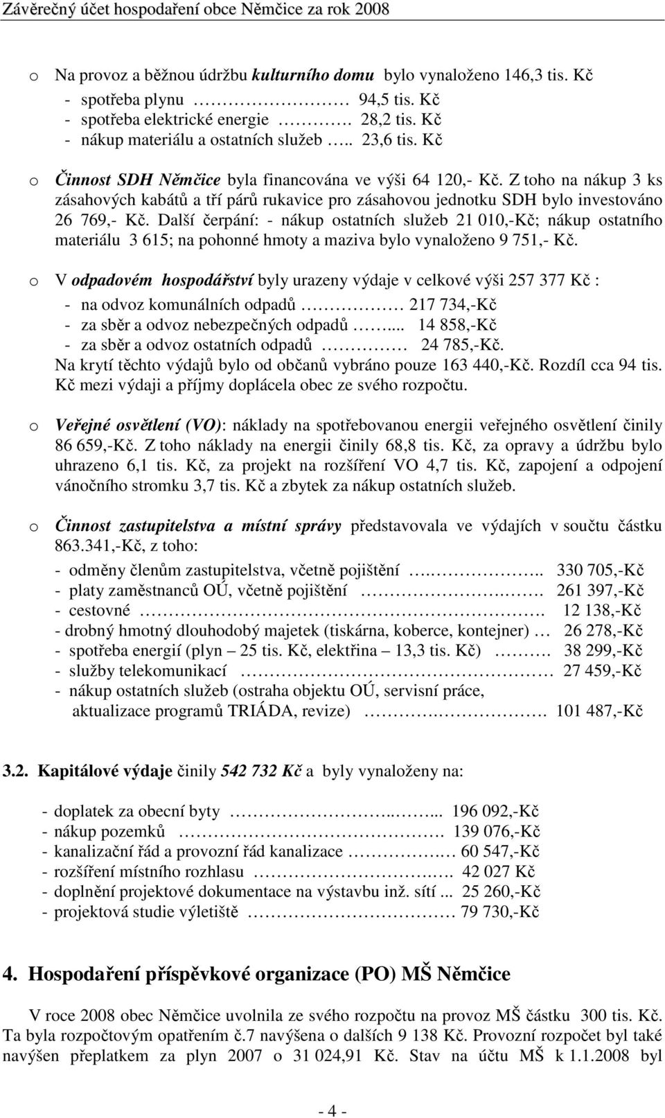 Další čerpání: - nákup ostatních služeb 21 010,-Kč; nákup ostatního materiálu 3 615; na pohonné hmoty a maziva bylo vynaloženo 9 751,- Kč.