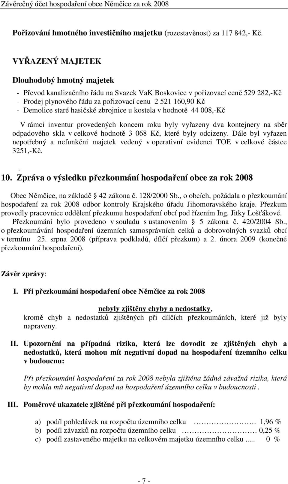 staré hasičské zbrojnice u kostela v hodnotě 44 008,-Kč V rámci inventur provedených koncem roku byly vyřazeny dva kontejnery na sběr odpadového skla v celkové hodnotě 3 068 Kč, které byly odcizeny.