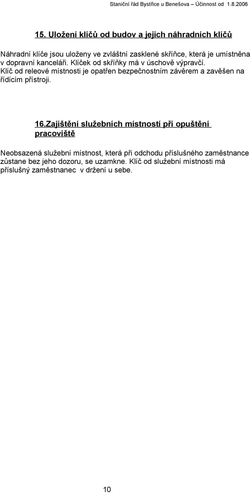 Klíč od releové místnosti je opatřen bezpečnostním závěrem a zavěšen na řídícím přístroji. 16.