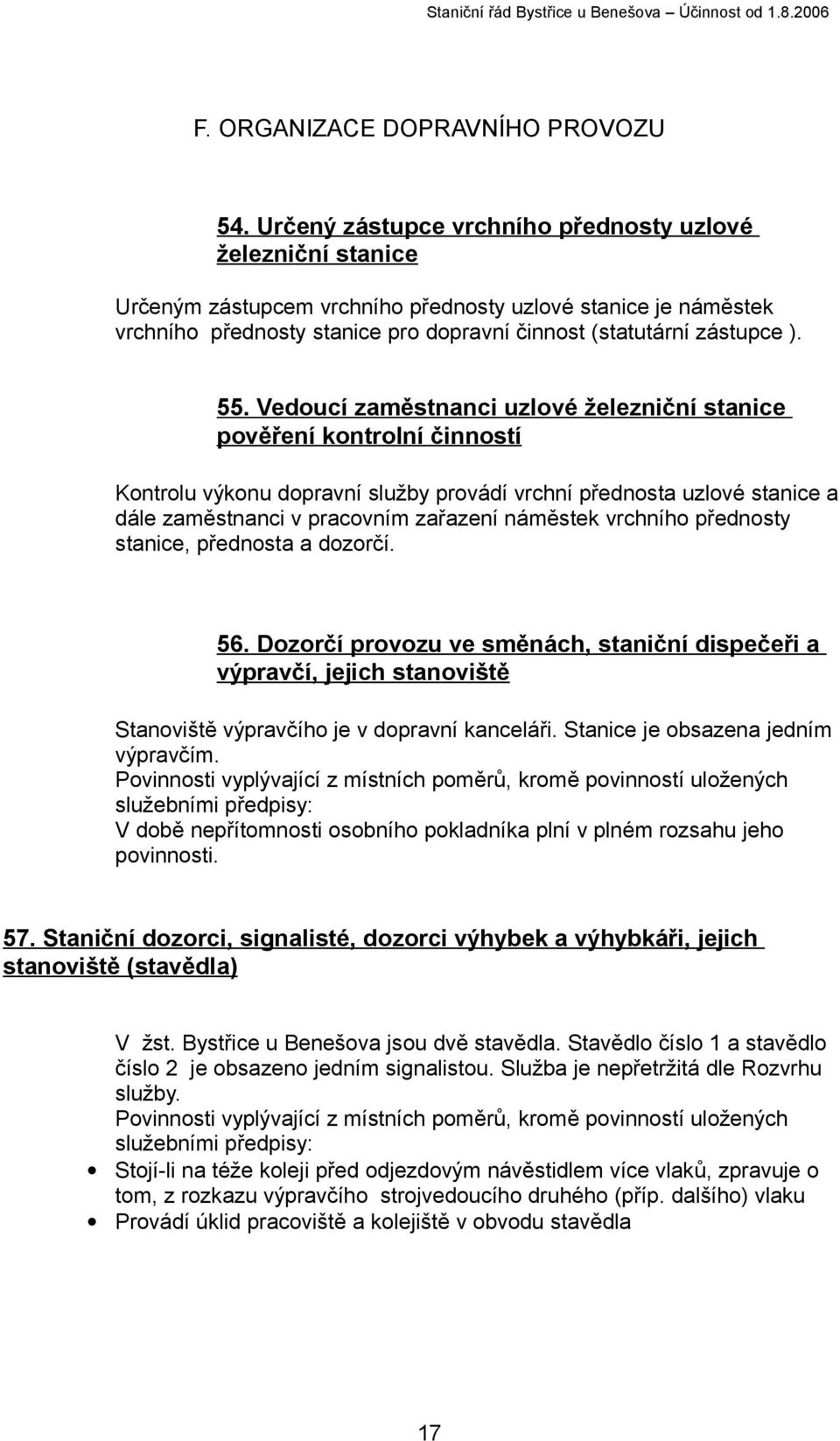 Vedoucí zaměstnanci uzlové železniční stanice pověření kontrolní činností Kontrolu výkonu dopravní služby provádí vrchní přednosta uzlové stanice a dále zaměstnanci v pracovním zařazení náměstek