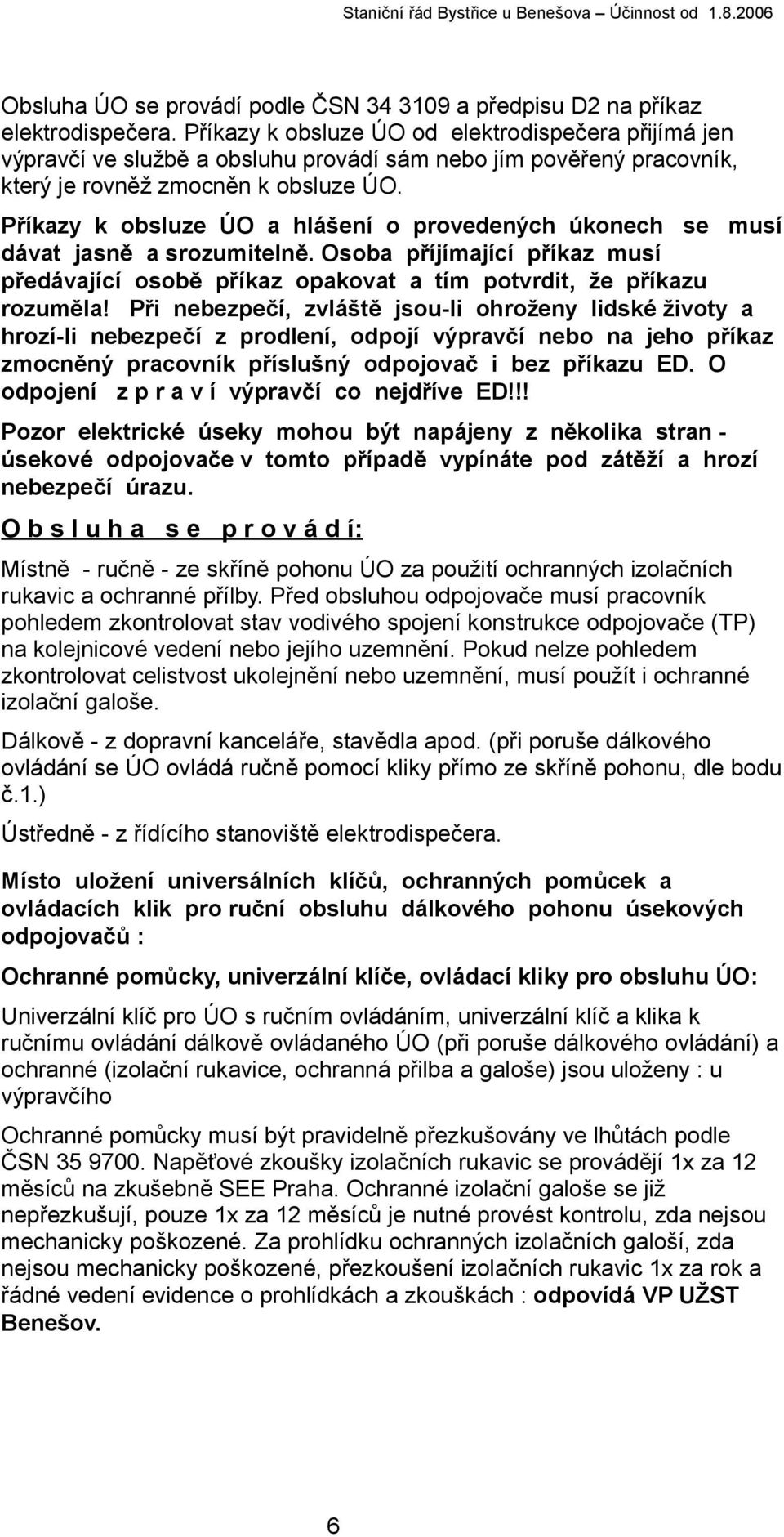 Příkazy k obsluze ÚO a hlášení o provedených úkonech se musí dávat jasně a srozumitelně. Osoba příjímající příkaz musí předávající osobě příkaz opakovat a tím potvrdit, že příkazu rozuměla!