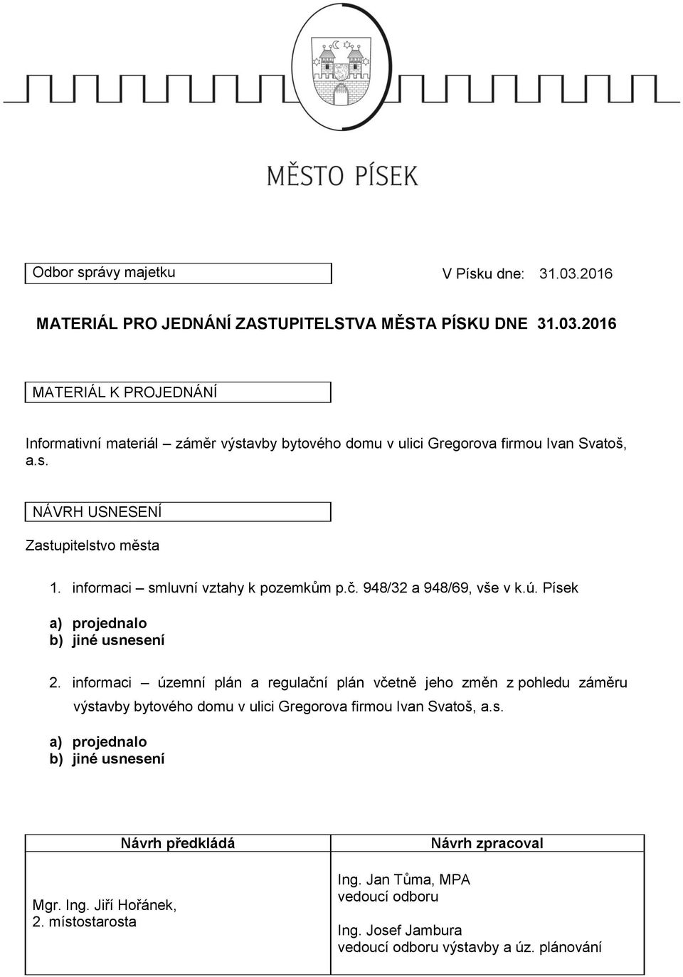 informaci územní plán a regulační plán včetně jeho změn z pohledu záměru výstavby bytového domu v ulici Gregorova firmou Ivan Svatoš, a.s. a) projednalo b) jiné usnesení Mgr.