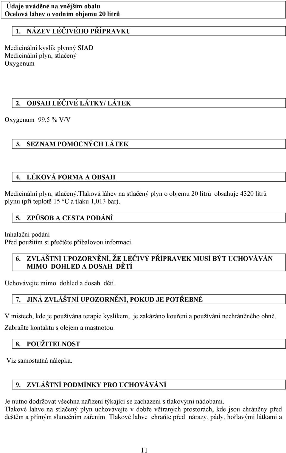 tlaková láhev na stlačený plyn o objemu 20 litrů obsahuje 4320 litrů plynu (při teplotě 15 C a tlaku 1,013 bar). 5.