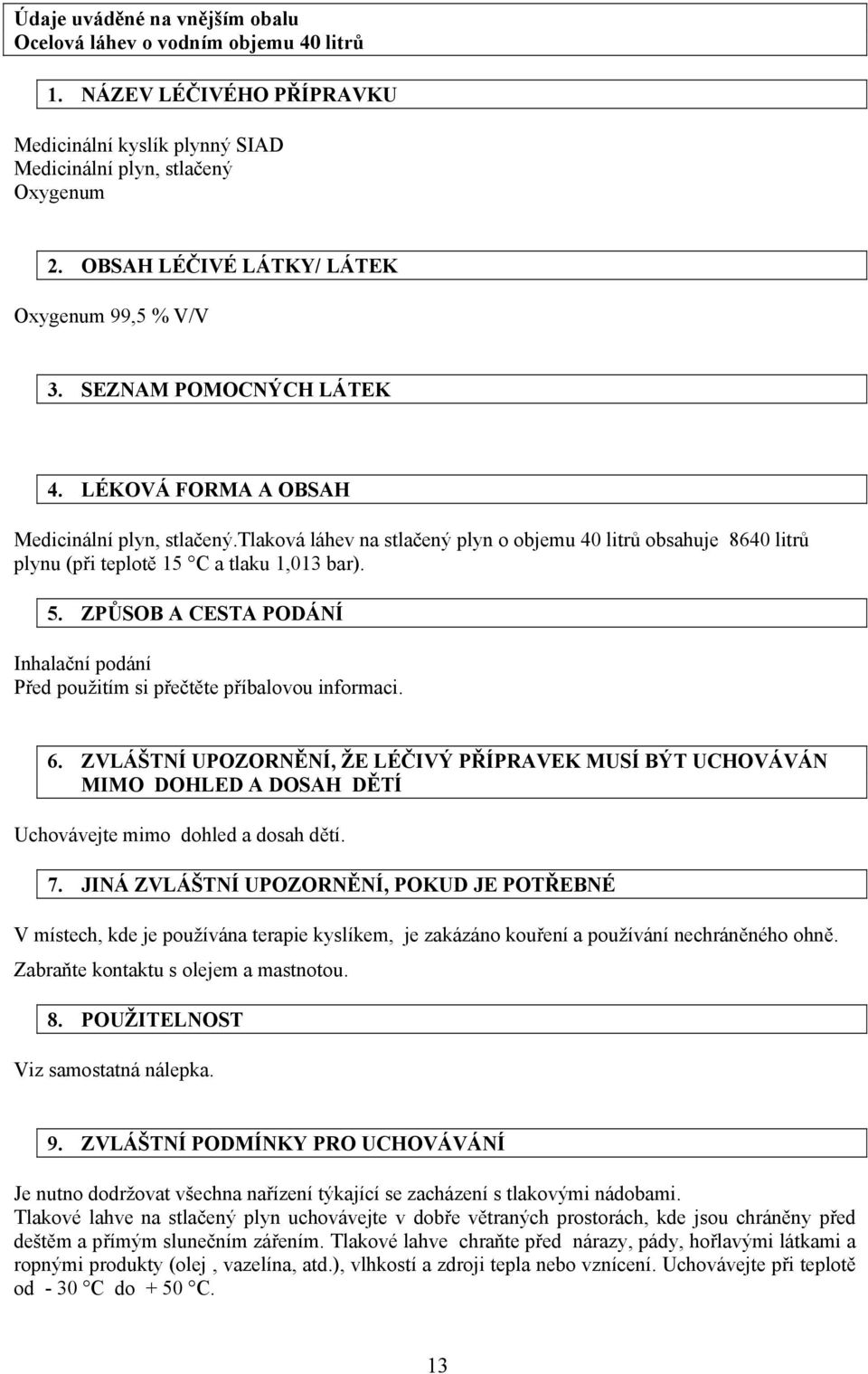 tlaková láhev na stlačený plyn o objemu 40 litrů obsahuje 8640 litrů plynu (při teplotě 15 C a tlaku 1,013 bar). 5.