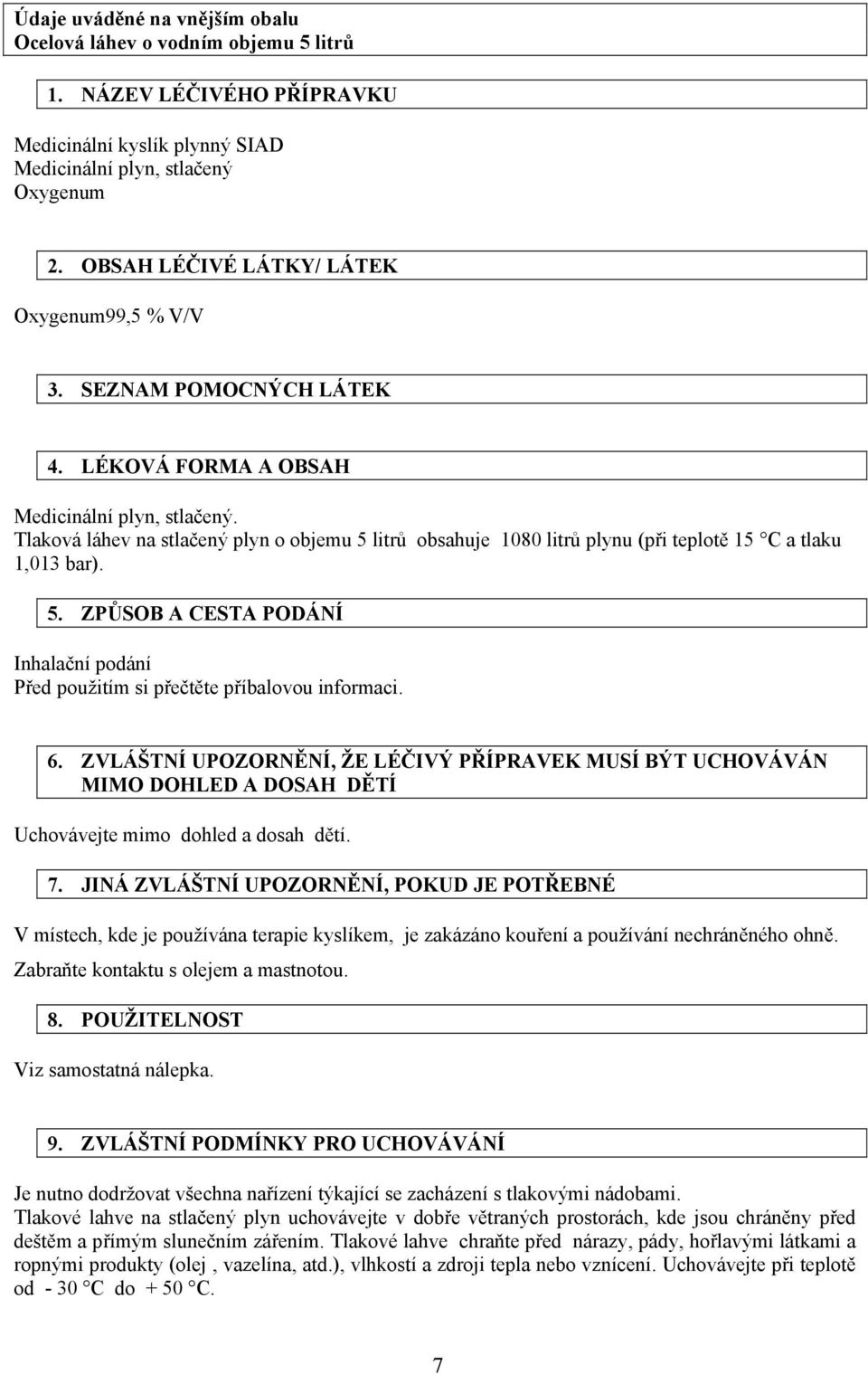 Tlaková láhev na stlačený plyn o objemu 5 litrů obsahuje 1080 litrů plynu (při teplotě 15 C a tlaku 1,013 bar). 5. ZPŮSOB A CESTA PODÁNÍ Inhalační podání Před použitím si přečtěte příbalovou informaci.