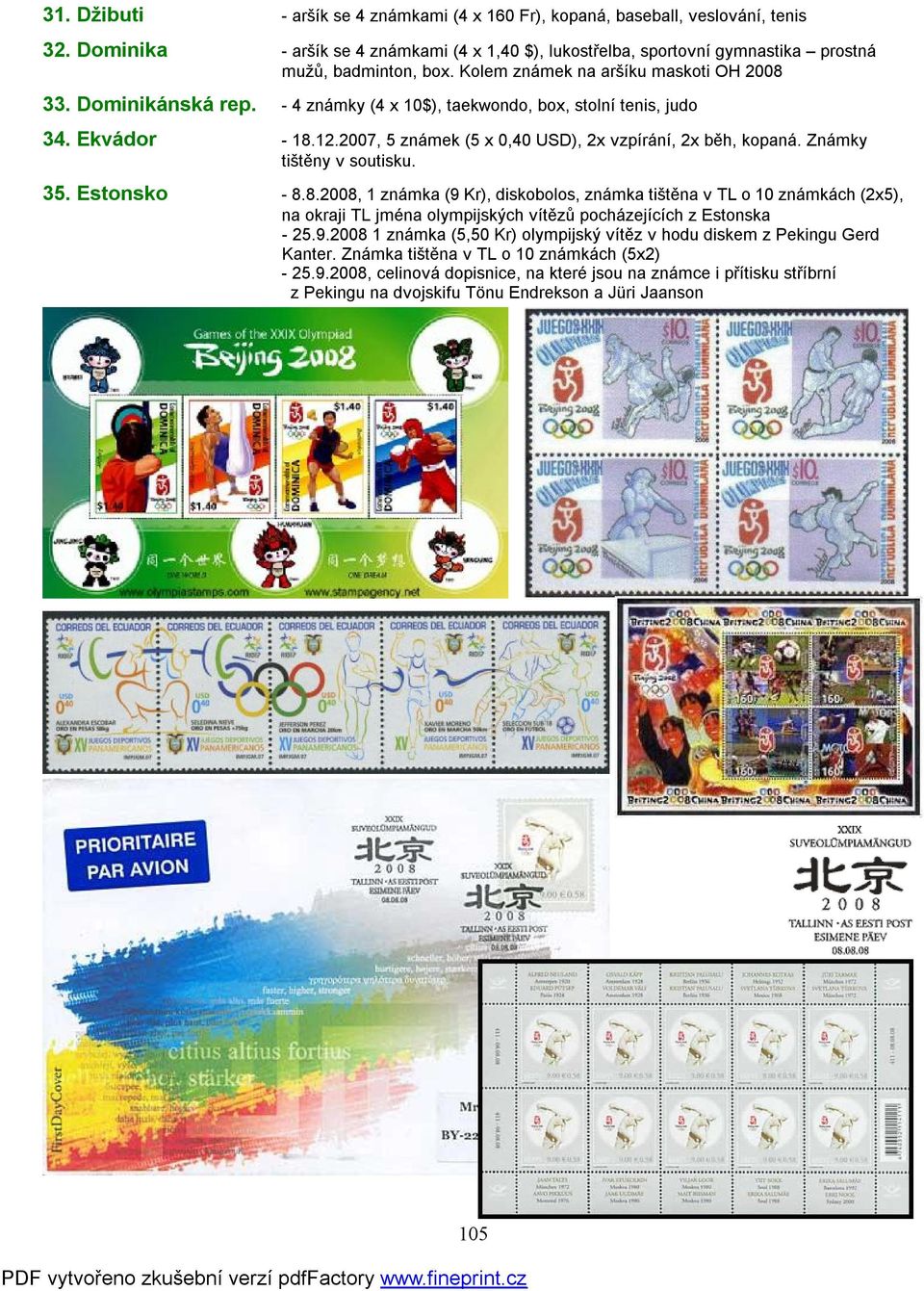 Známky tištěny v soutisku. 35. Estonsko - 8.8.2008, 1 známka (9 Kr), diskobolos, známka tištěna v TL o 10 známkách (2x5), na okraji TL jména olympijských vítězů pocházejících z Estonska - 25.9.2008 1 známka (5,50 Kr) olympijský vítěz v hodu diskem z Pekingu Gerd Kanter.