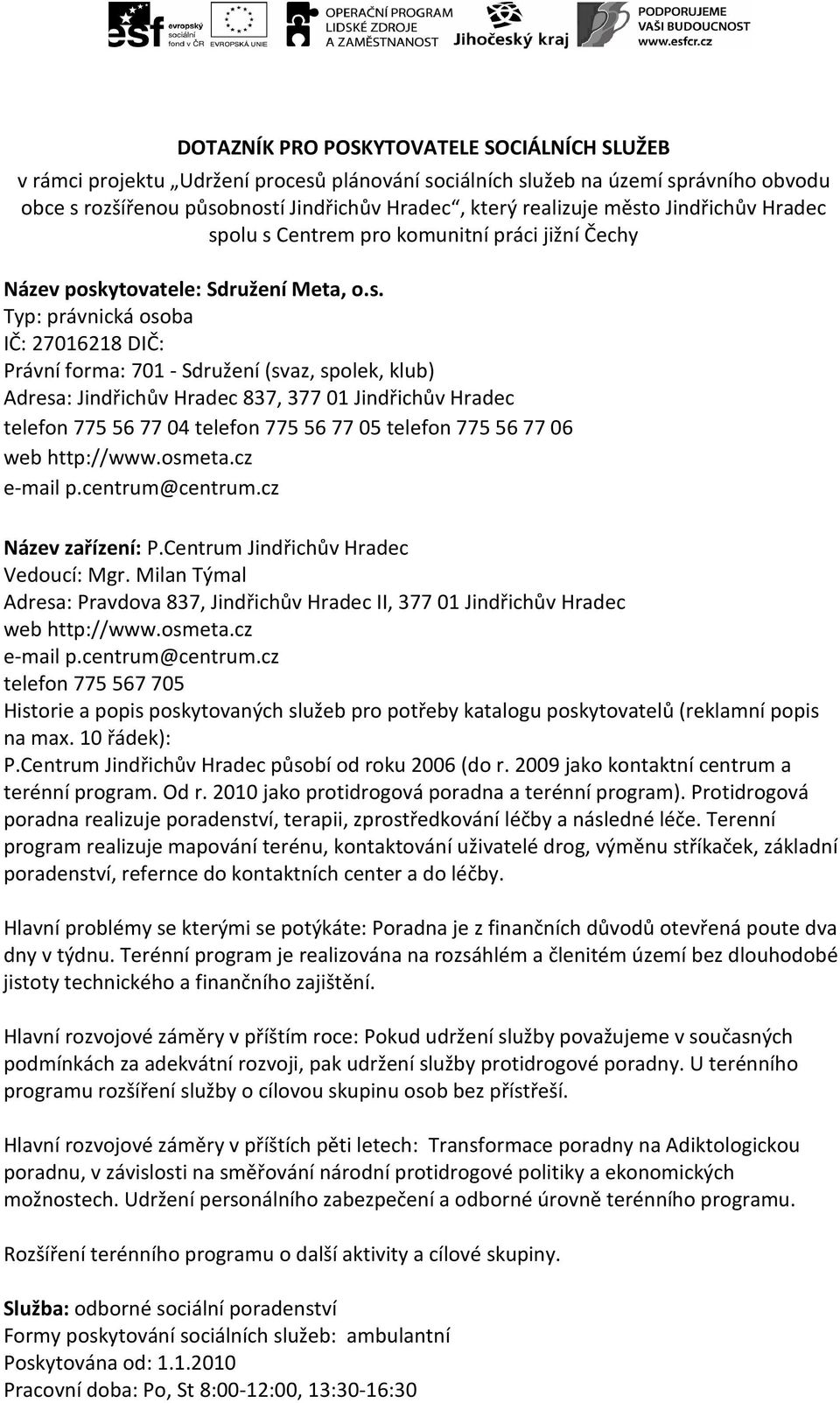 klub) Adresa: Jindřichův Hradec 837, 377 01 Jindřichův Hradec telefon 775 56 77 04 telefon 775 56 77 05 telefon 775 56 77 06 web http://www.osmeta.cz e-mail p.centrum@centrum.cz Název zařízení: P.