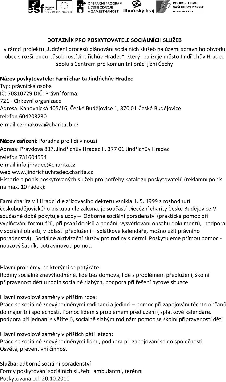 organizace Adresa: Kanovnická 405/16, České Budějovice 1, 370 01 České Budějovice telefon 604203230 e-mail cermakova@charitacb.