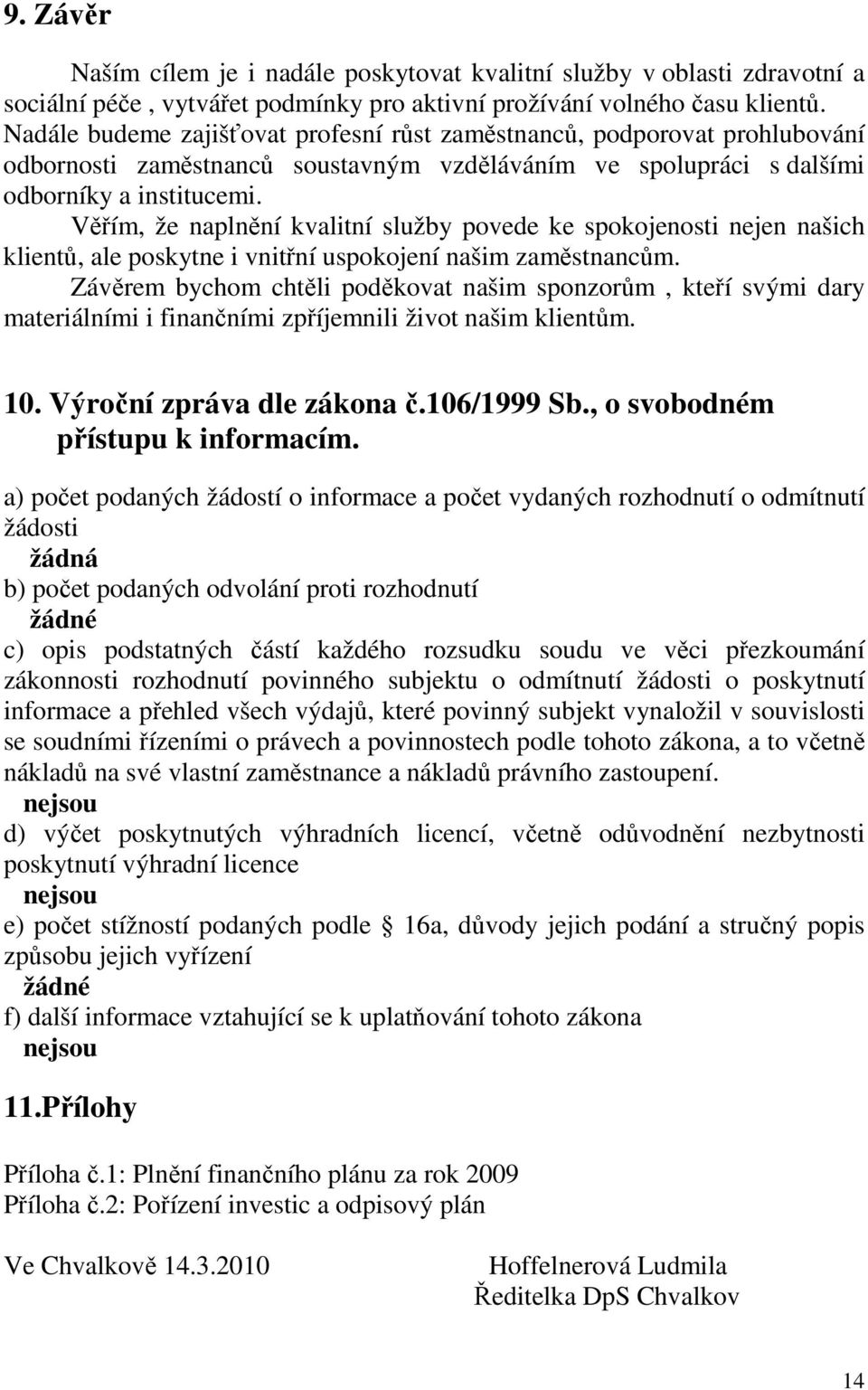 Věřím, že naplnění kvalitní služby povede ke spokojenosti nejen našich klientů, ale poskytne i vnitřní uspokojení našim zaměstnancům.