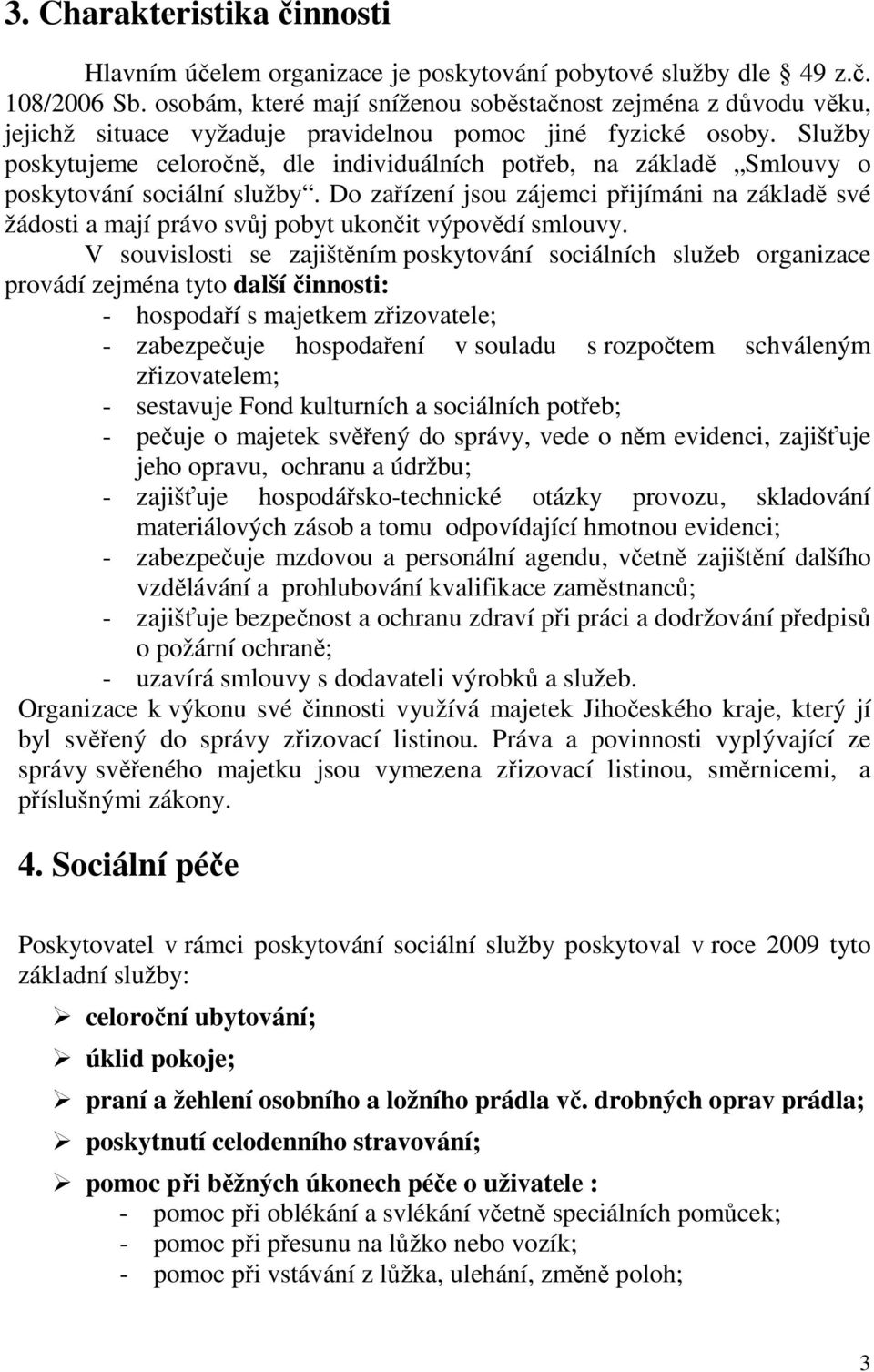 Služby poskytujeme celoročně, dle individuálních potřeb, na základě Smlouvy o poskytování sociální služby.