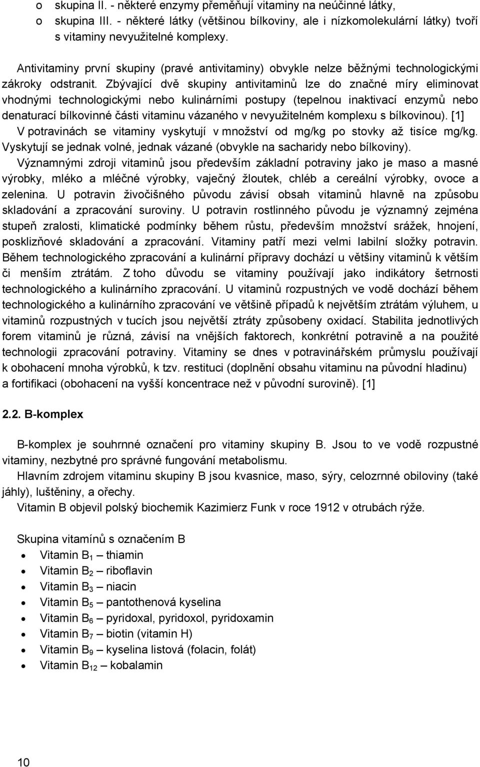 Zbývající dvě skupiny antivitaminů lze do značné míry eliminovat vhodnými technologickými nebo kulinárními postupy (tepelnou inaktivací enzymů nebo denaturací bílkovinné části vitaminu vázaného v