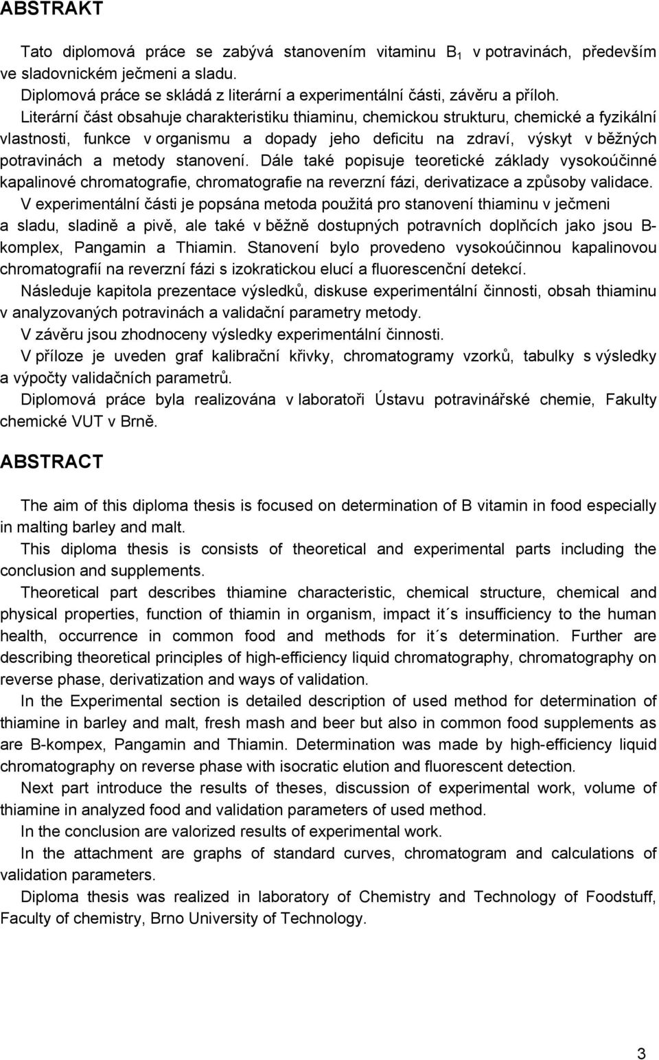 stanovení. Dále také popisuje teoretické základy vysokoúčinné kapalinové chromatografie, chromatografie na reverzní fázi, derivatizace a způsoby validace.