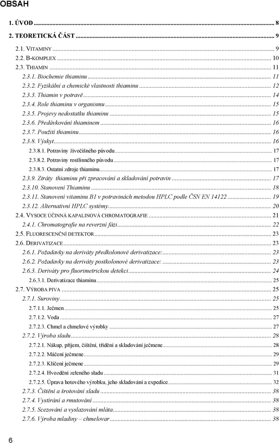 .. 17 2.3.8.2. Potraviny rostlinného původu... 17 2.3.8.3. Ostatní zdroje thiaminu... 17 2.3.9. Ztráty thiaminu při zpracování a skladování potravin... 17 2.3.10. Stanovení Thiaminu... 18 2.3.11.