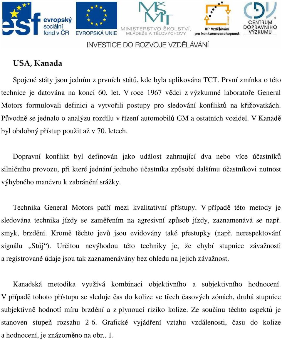 Původně se jednalo o analýzu rozdílu v řízení automobilů GM a ostatních vozidel. V Kanadě byl obdobný přístup použit až v 70. letech.