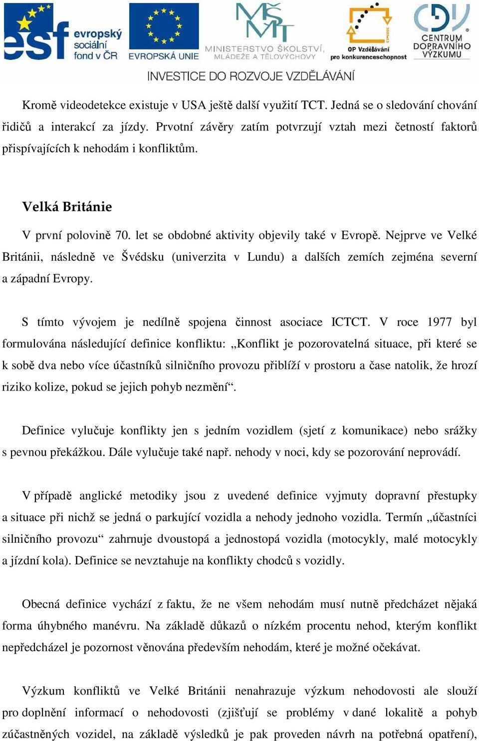 Nejprve ve Velké Británii, následně ve Švédsku (univerzita v Lundu) a dalších zemích zejména severní a západní Evropy. S tímto vývojem je nedílně spojena činnost asociace ICTCT.