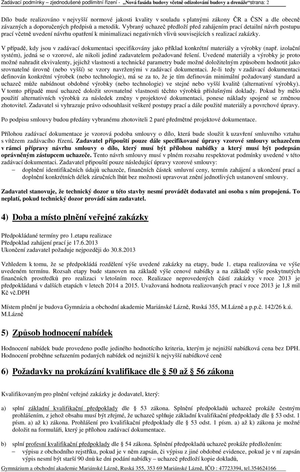 Vybraný uchazeč předloží před zahájením prací detailní návrh postupu prací včetně uvedení návrhu opatření k minimalizaci negativních vlivů souvisejících s realizací zakázky.