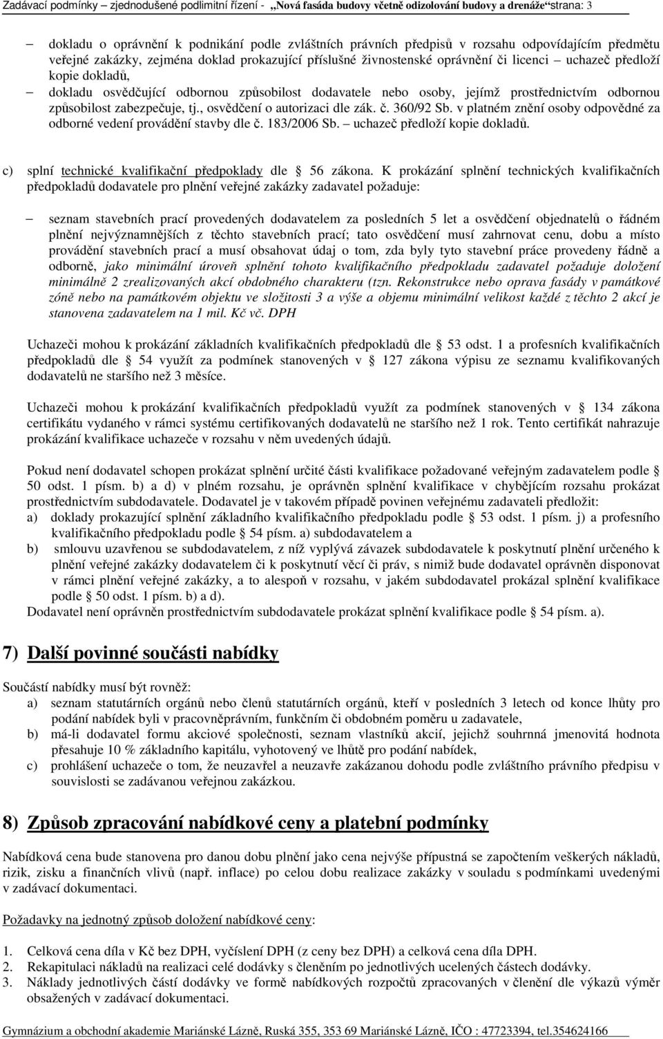 osoby, jejímž prostřednictvím odbornou způsobilost zabezpečuje, tj., osvědčení o autorizaci dle zák. č. 360/92 Sb. v platném znění osoby odpovědné za odborné vedení provádění stavby dle č.