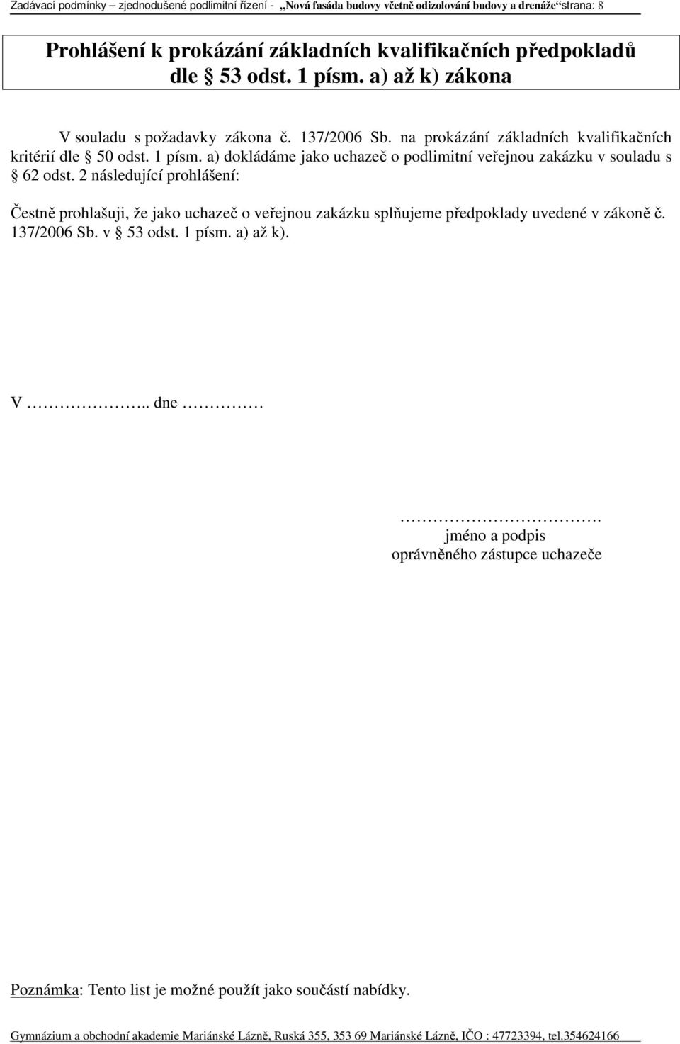 2 následující prohlášení: Čestně prohlašuji, že jako uchazeč o veřejnou zakázku splňujeme předpoklady uvedené v zákoně č. 137/2006 Sb. v 53 odst. 1 písm. a) až k). V.. dne.