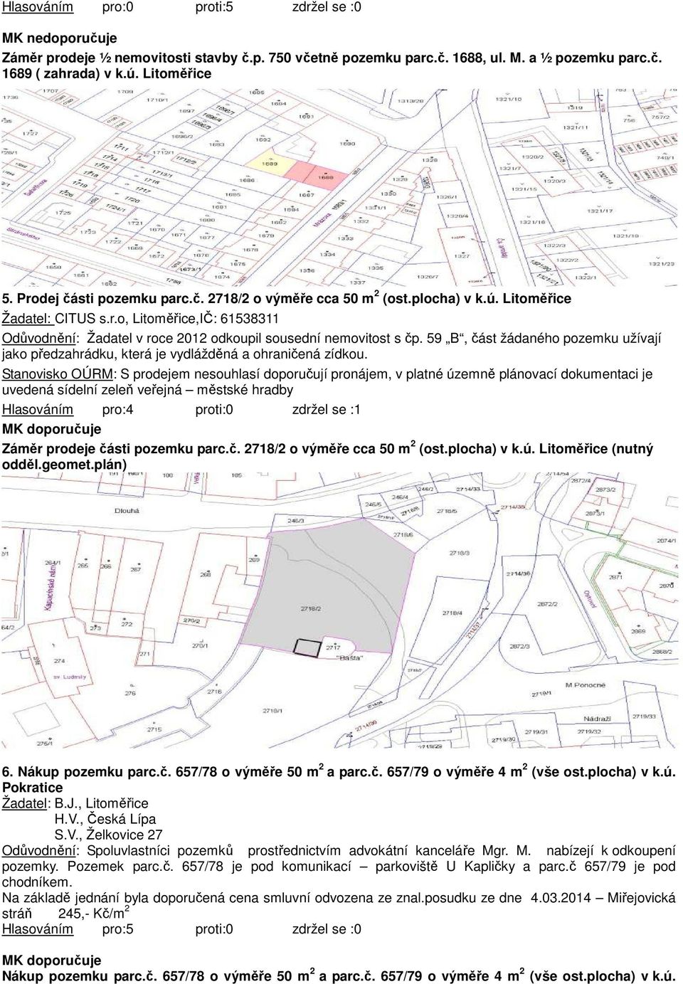 59 B, část žádaného pozemku užívají jako předzahrádku, která je vydlážděná a ohraničená zídkou.