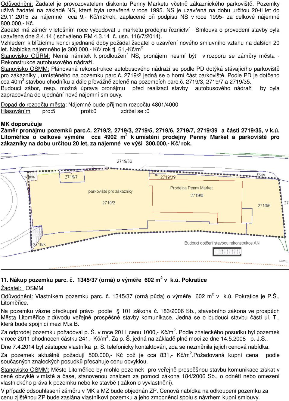 Žadatel má záměr v letošním roce vybudovat u marketu prodejnu řeznictví - Smlouva o provedení stavby byla uzavřena dne 2.4.14 ( schváleno RM 4.3.14 č. usn. 116/7/2014).