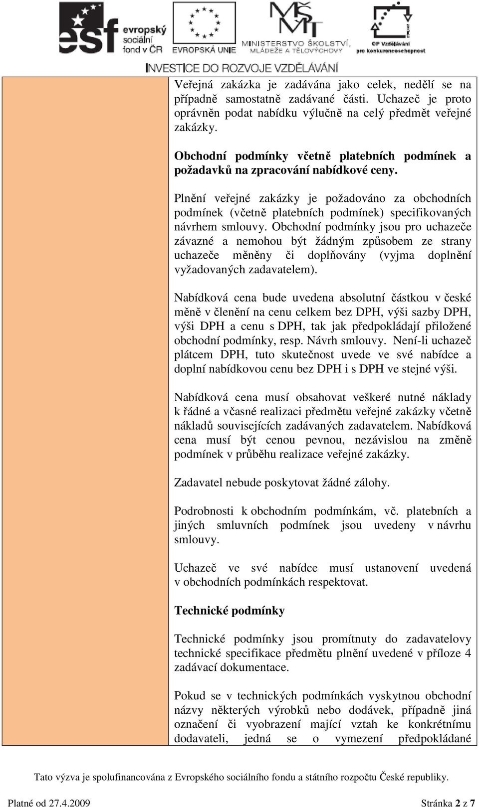 Plnění veřejné zakázky je požadováno za obchodních podmínek (včetně platebních podmínek) specifikovaných návrhem smlouvy.