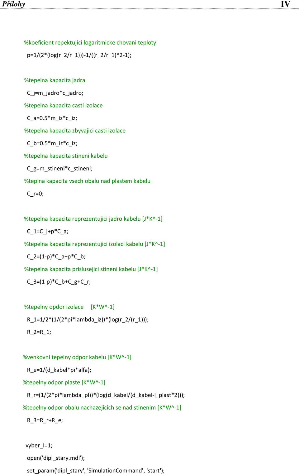5*m_iz*c_iz; %tepelna kapacita stineni kabelu C_g=m_stineni*c_stineni; %teplna kapacita vsech obalu nad plastem kabelu C_r=0; %tepelna kapacita reprezentujici jadro kabelu [J*K^-1] C_1=C_j+p*C_a;