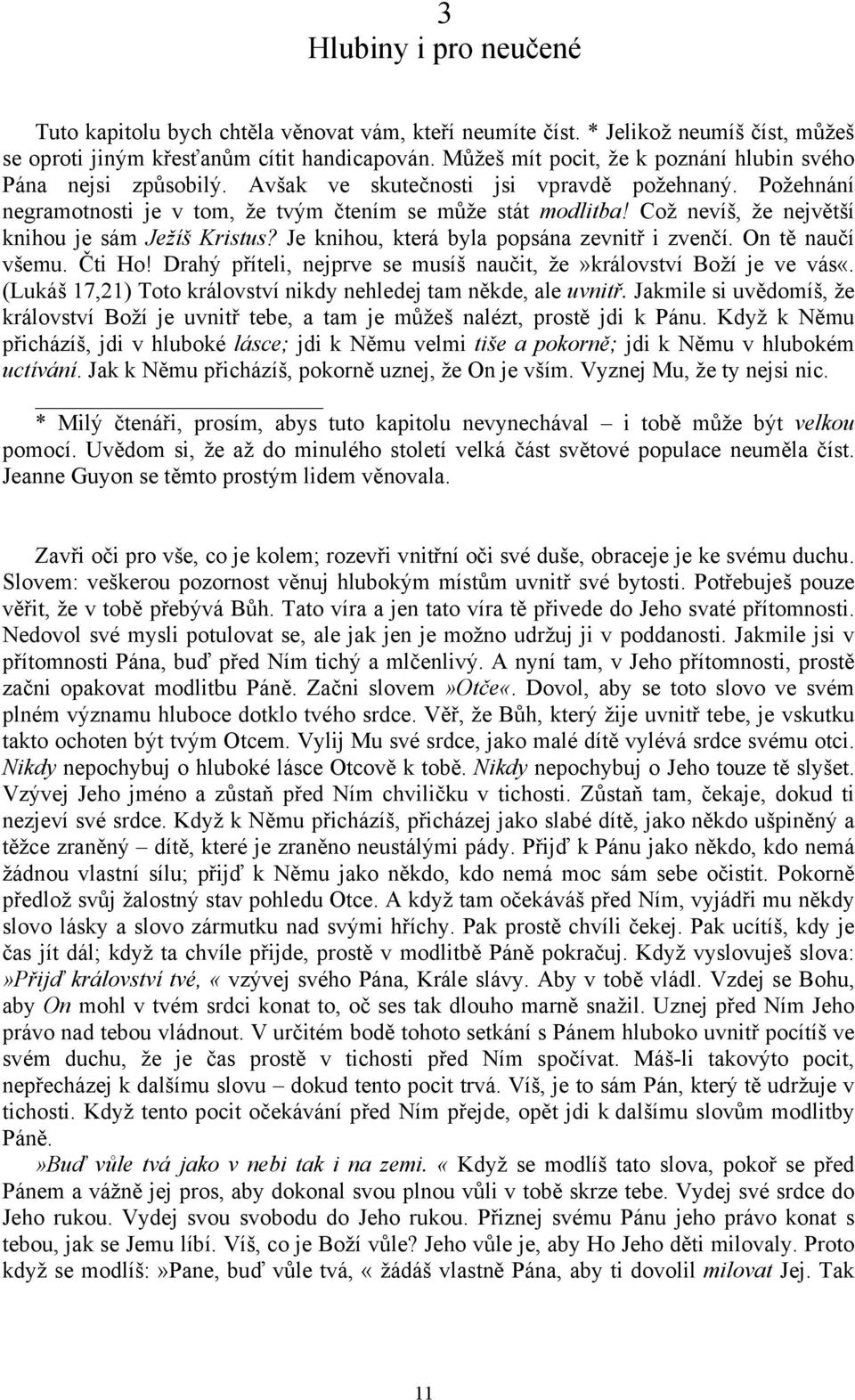 Což nevíš, že největší knihou je sám Ježíš Kristus? Je knihou, která byla popsána zevnitř i zvenčí. On tě naučí všemu. Čti Ho! Drahý příteli, nejprve se musíš naučit, že»království Boží je ve vás«.