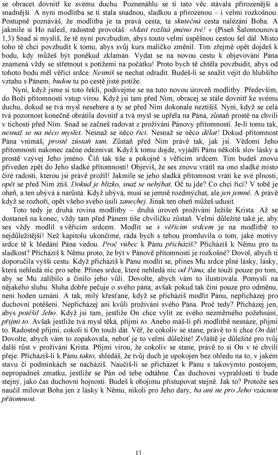 «(Píseň Šalomounova 1,3) Snad si myslíš, že tě nyní povzbudím, abys touto velmi úspěšnou cestou šel dál. Místo toho tě chci povzbudit k tomu, abys svůj kurs maličko změnil.