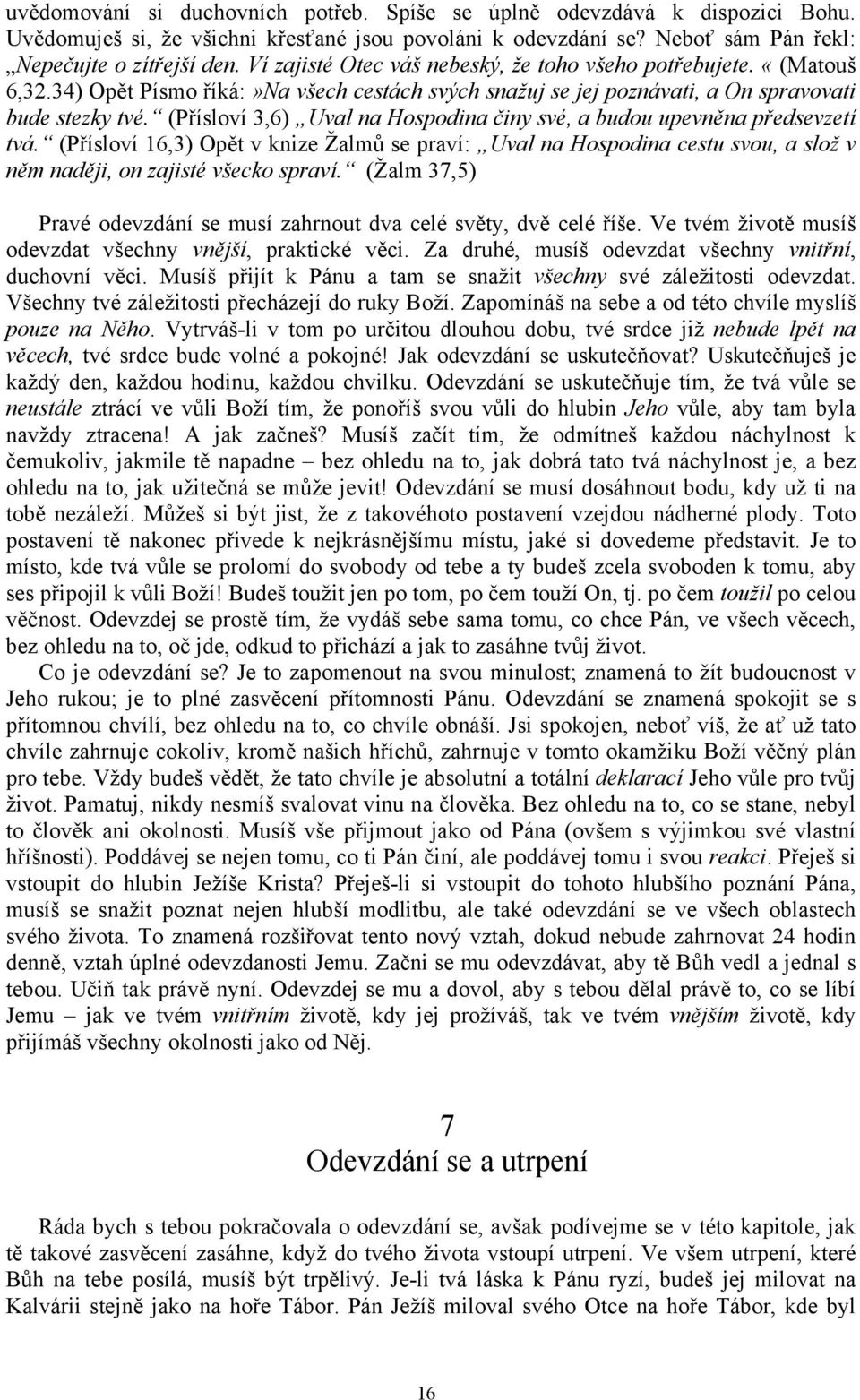 (Přísloví 3,6) Uval na Hospodina činy své, a budou upevněna předsevzetí tvá. (Přísloví 16,3) Opět v knize Žalmů se praví: Uval na Hospodina cestu svou, a slož v něm naději, on zajisté všecko spraví.