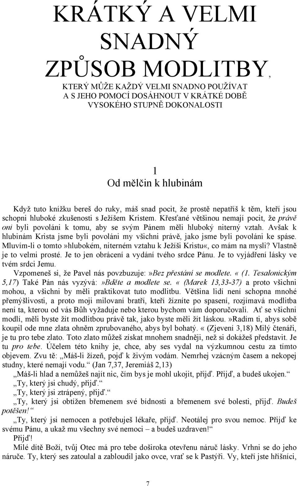 Křesťané většinou nemají pocit, že právě oni byli povoláni k tomu, aby se svým Pánem měli hluboký niterný vztah.