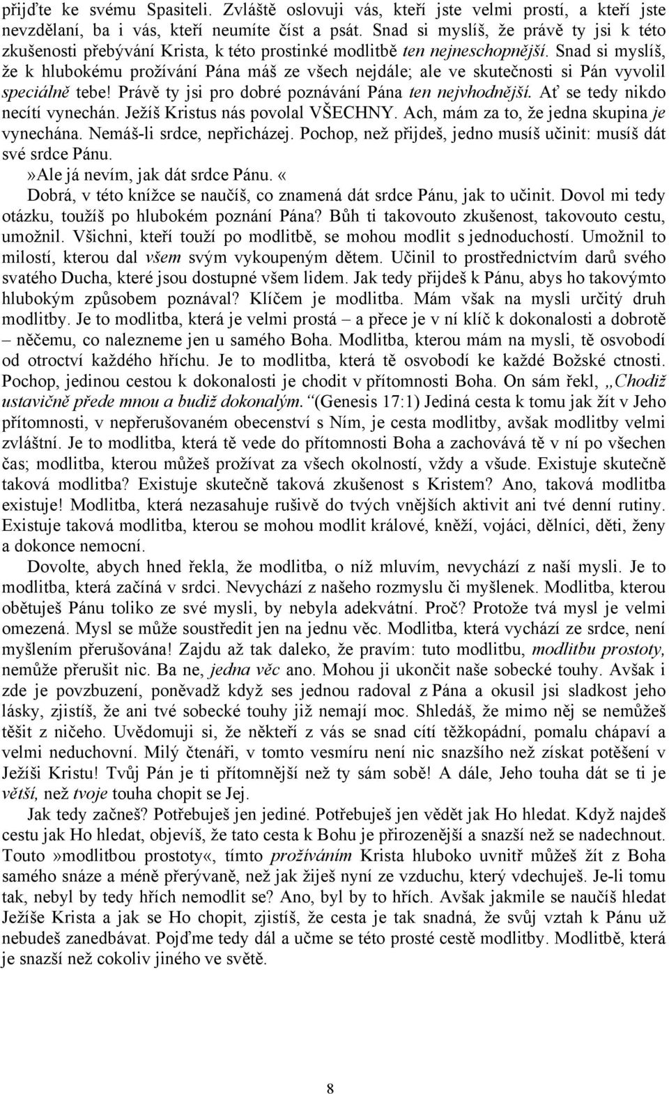 Snad si myslíš, že k hlubokému prožívání Pána máš ze všech nejdále; ale ve skutečnosti si Pán vyvolil speciálně tebe! Právě ty jsi pro dobré poznávání Pána ten nejvhodnější.