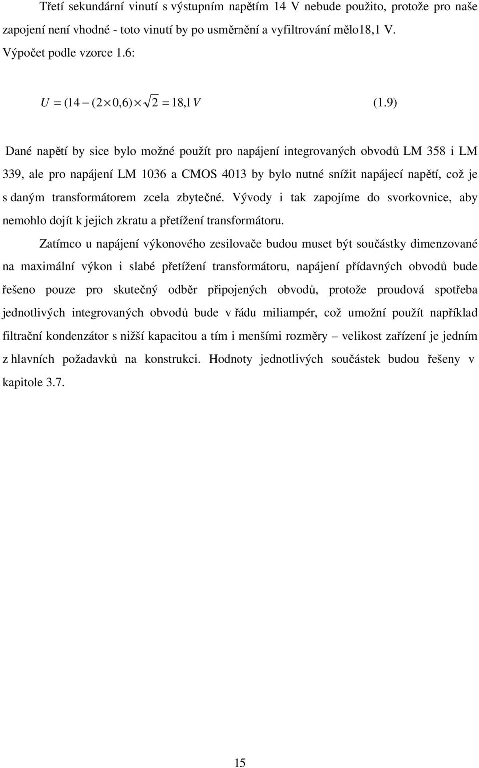 9) Dané napětí by sice bylo možné použít pro napájení integrovaných obvodů LM 358 i LM 339, ale pro napájení LM 1036 a CMOS 4013 by bylo nutné snížit napájecí napětí, což je s daným transformátorem