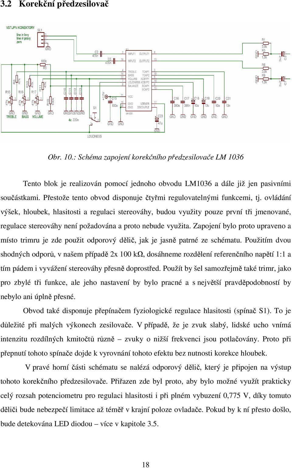 ovládání výšek, hloubek, hlasitosti a regulaci stereováhy, budou využity pouze první tři jmenované, regulace stereováhy není požadována a proto nebude využita.