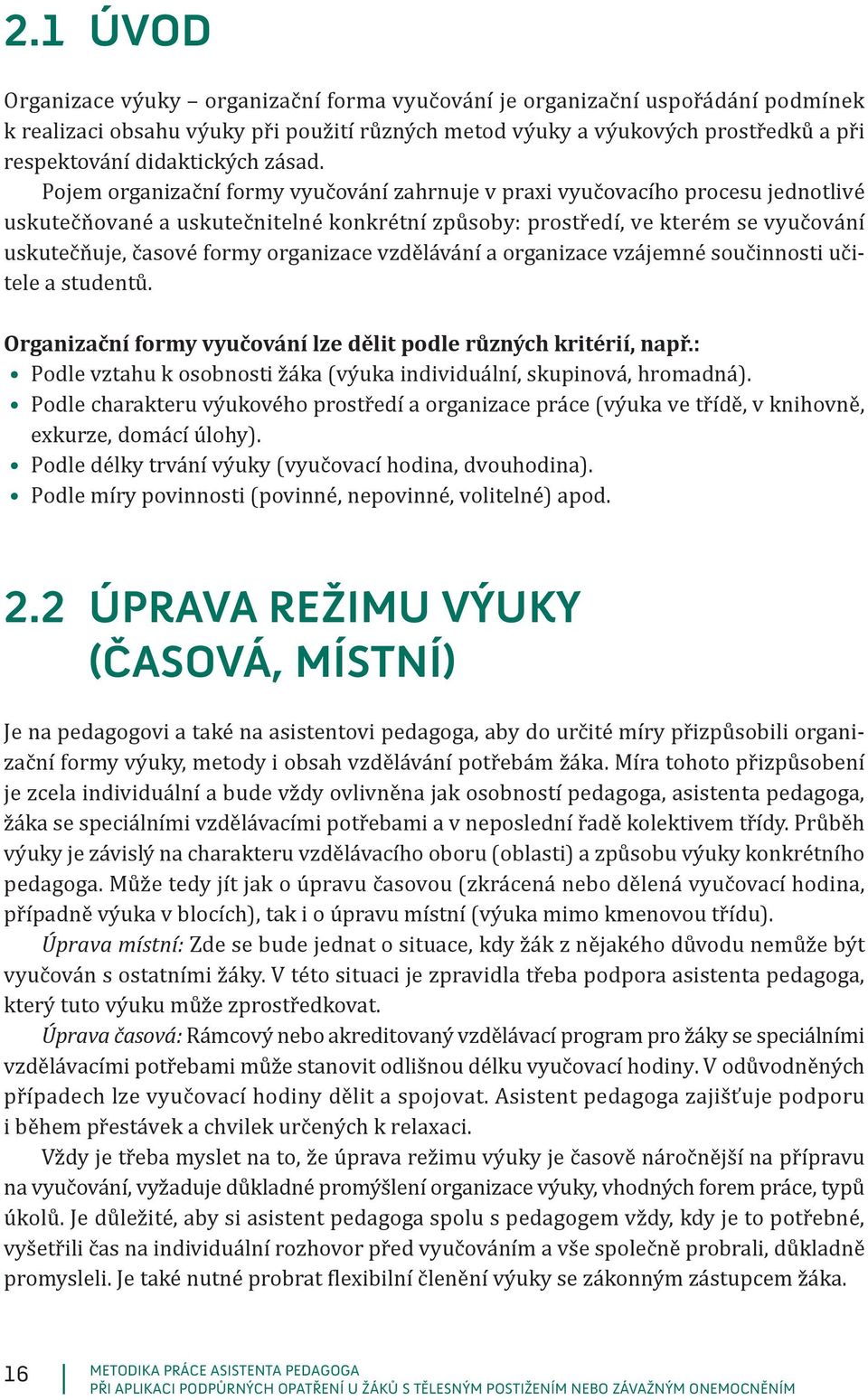 Pojem organizační formy vyučování zahrnuje v praxi vyučovacího procesu jednotlivé uskutečňované a uskutečnitelné konkrétní způsoby: prostředí, ve kterém se vyučování uskutečňuje, časové formy