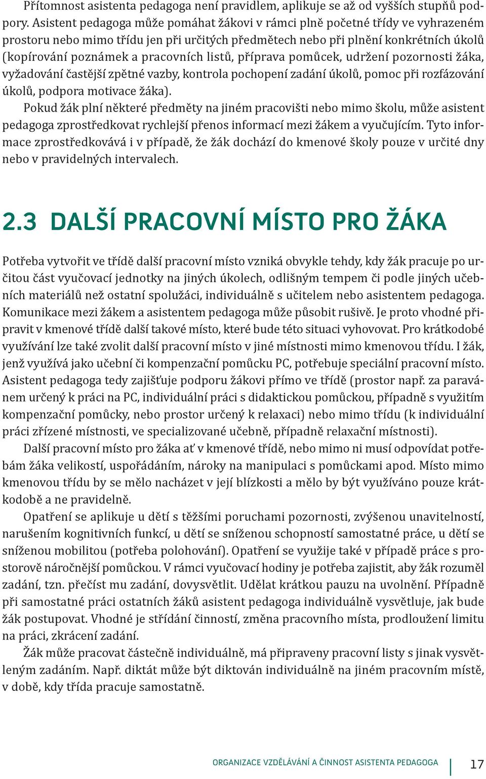 listů, příprava pomůcek, udržení pozornosti žáka, vyžadování častější zpětné vazby, kontrola pochopení zadání úkolů, pomoc při rozfázování úkolů, podpora motivace žáka).