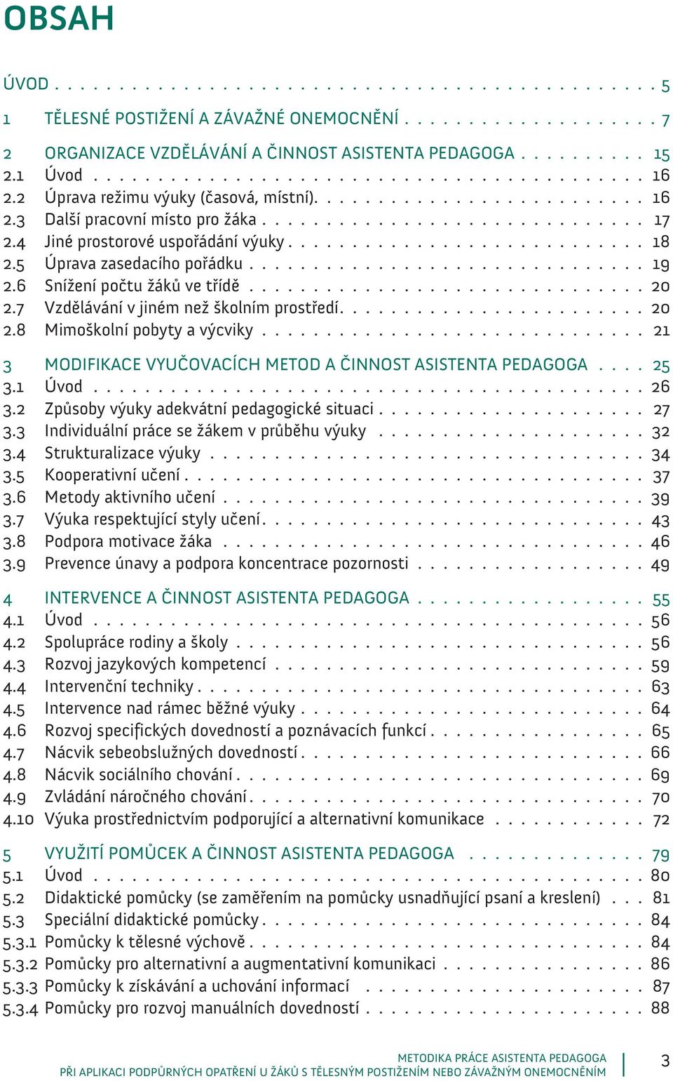 4 Jiné prostorové uspořádání výuky............................ 18 2.5 Úprava zasedacího pořádku............................... 19 2.6 Snížení počtu žáků ve třídě................................ 20 2.