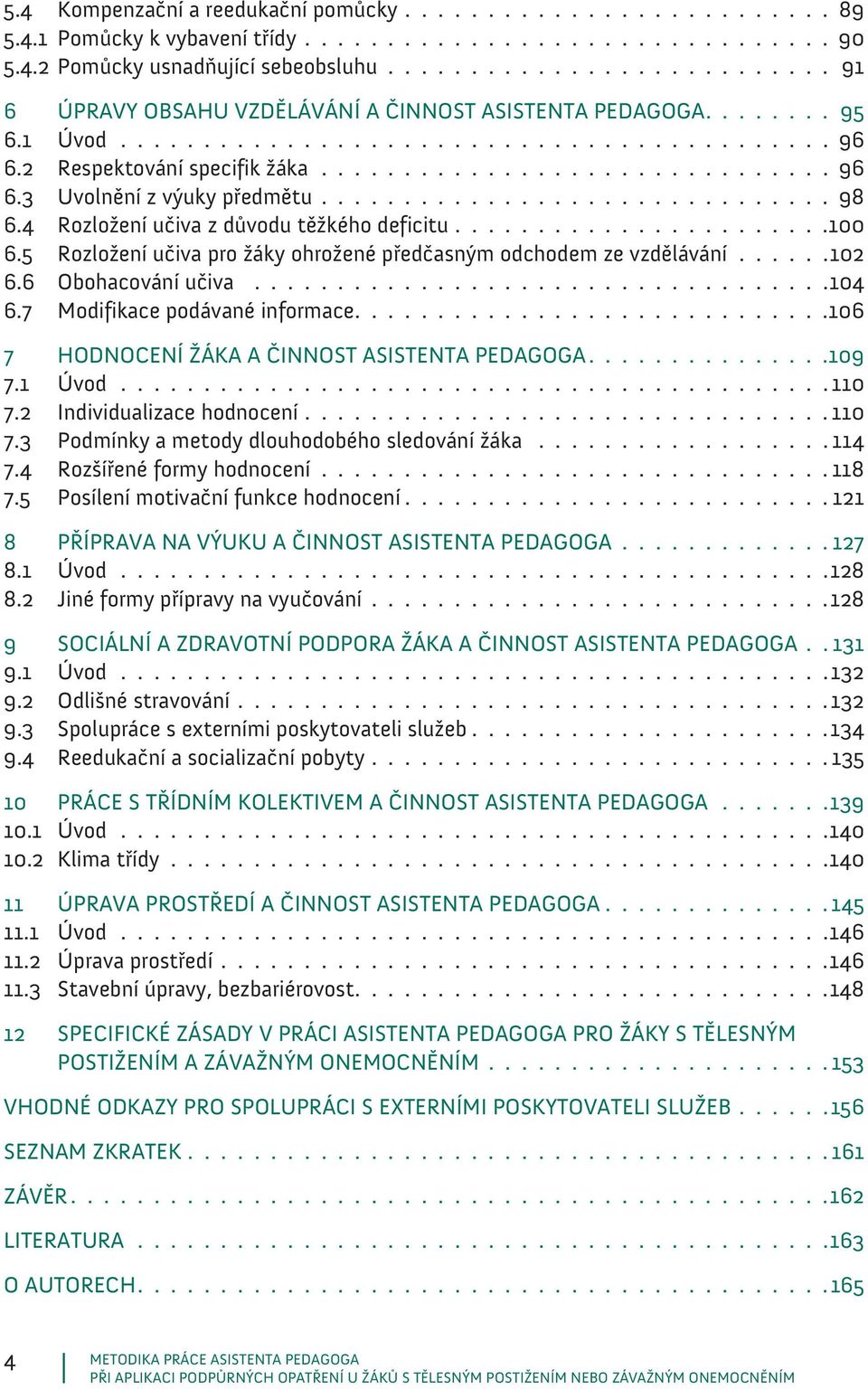 .............................. 98 6.4 Rozložení učiva z důvodu těžkého deficitu.......................100 6.5 Rozložení učiva pro žáky ohrožené předčasným odchodem ze vzdělávání...... 102 6.