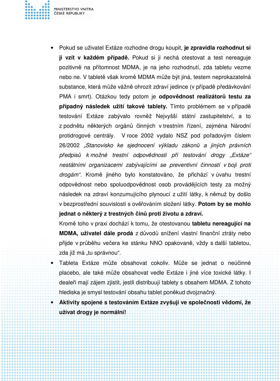 V tabletě však kromě MDMA může být jiná, testem neprokazatelná substance, která může vážně ohrozit zdraví jedince (v případě předávkování PMA i smrt).