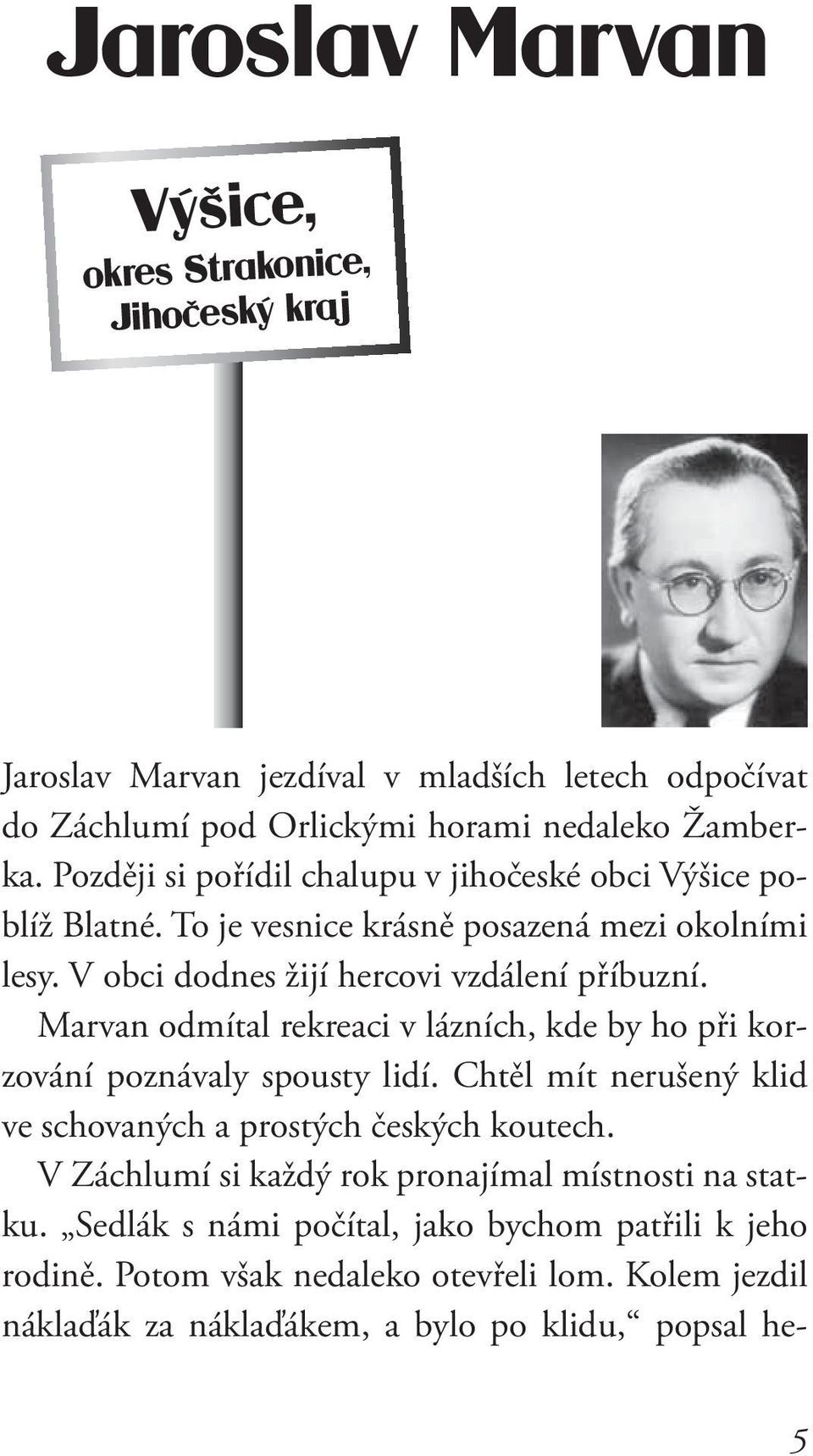 V obci dodnes žijí hercovi vzdálení příbuzní. Marvan odmítal rekreaci v lázních, kde by ho při korzování poznávaly spousty lidí.