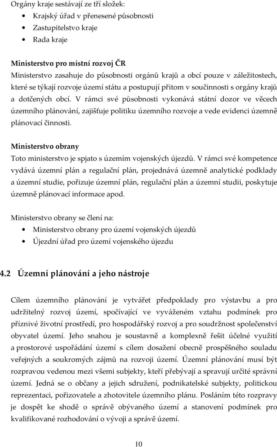 V rámci své působnosti vykonává státní dozor ve věcech územního plánování, zajišťuje politiku územního rozvoje a vede evidenci územně plánovací činnosti.