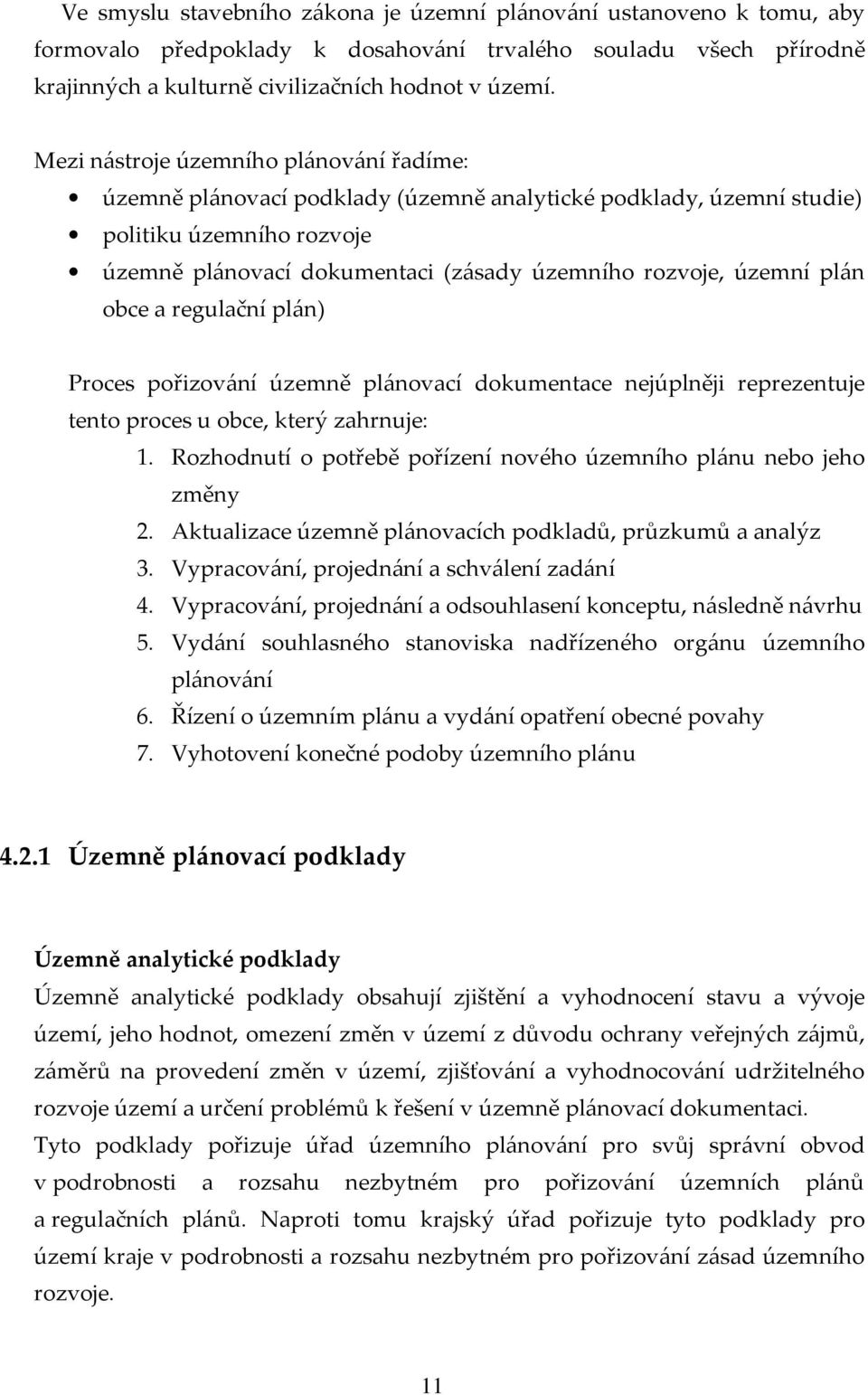 plán obce a regulační plán) Proces pořizování územně plánovací dokumentace nejúplněji reprezentuje tento proces u obce, který zahrnuje: 1.