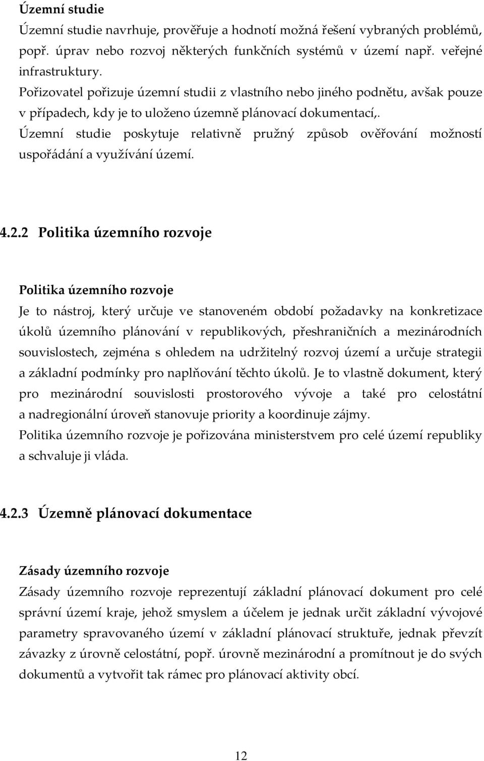 Územní studie poskytuje relativně pružný způsob ověřování možností uspořádání a využívání území. 4.2.