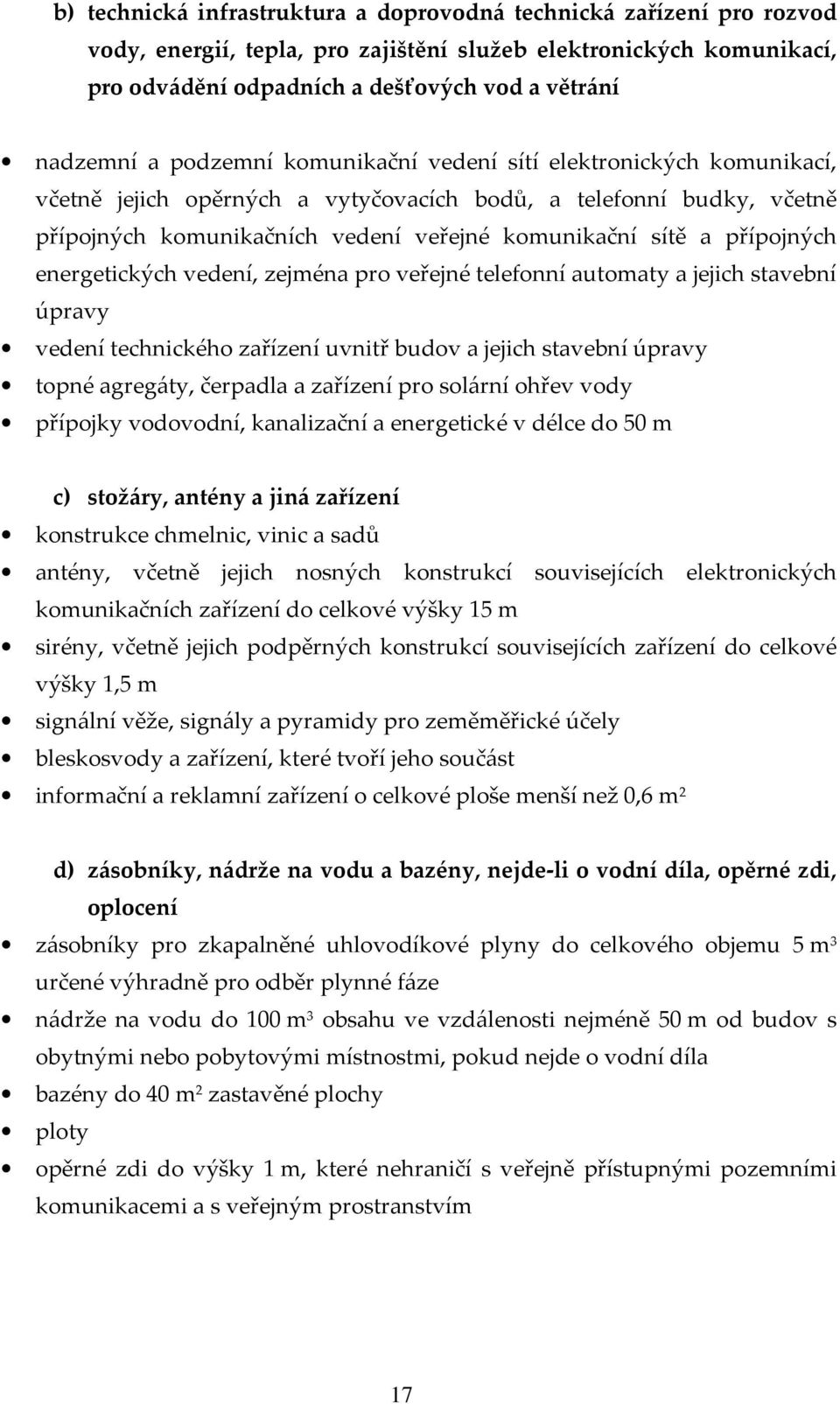 přípojných energetických vedení, zejména pro veřejné telefonní automaty a jejich stavební úpravy vedení technického zařízení uvnitř budov a jejich stavební úpravy topné agregáty, čerpadla a zařízení